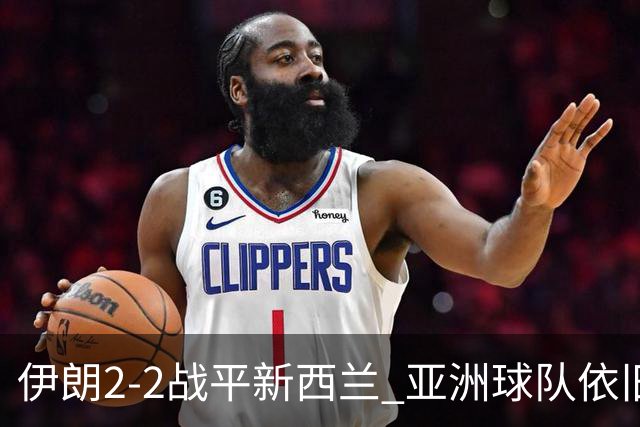 伊朗2-2战平新西兰 亚洲球队依旧保持不败